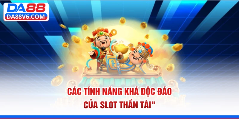 Các tính năng khá độc đáo của slot Thần Tài