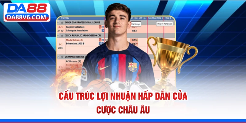 Cấu trúc lợi nhuận hấp dẫn của cược Châu Âu