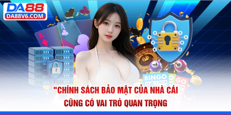 Chính sách bảo mật của nhà cái cũng có vai trò quan trọng 