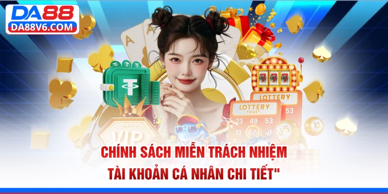 Chính sách miễn trách nhiệm tài khoản cá nhân chi tiết