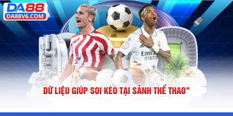 Dữ liệu giúp soi kèo tại sảnh thể thao 