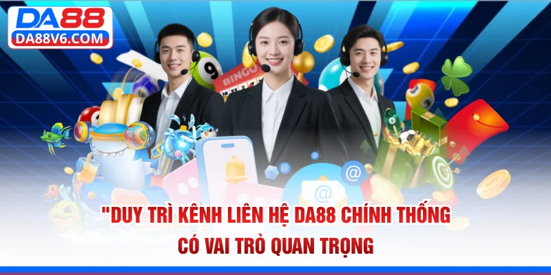 Duy trì kênh liên hệ Da88 chính thống có vai trò quan trọng 