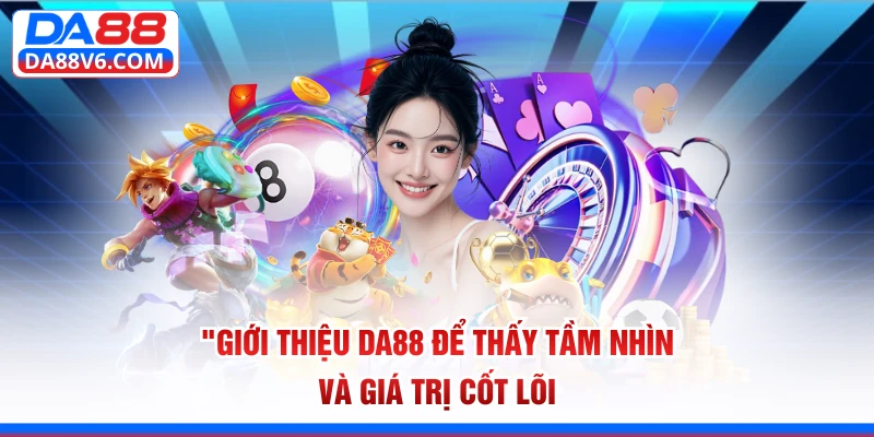 Giới thiệu Da88 để thấy tầm nhìn và giá trị cốt lõi