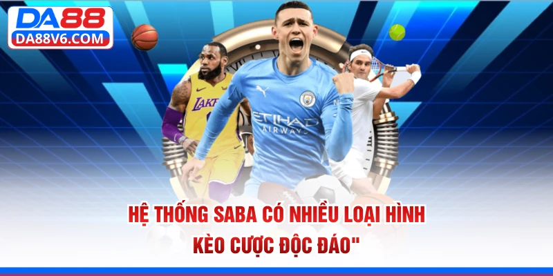 Hệ thống SABA có nhiều loại hình kèo cược độc đáo