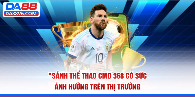 Sảnh thể thao CMD 368 có sức ảnh hưởng trên thị trường