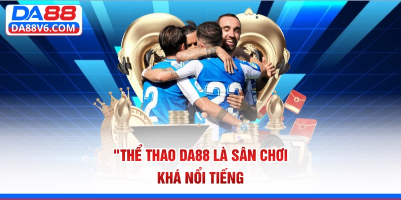 Thể thao Da88 là sân chơi khá nổi tiếng