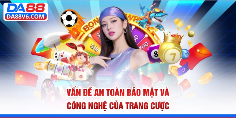 Vấn đề an toàn bảo mật và công nghệ của trang cược