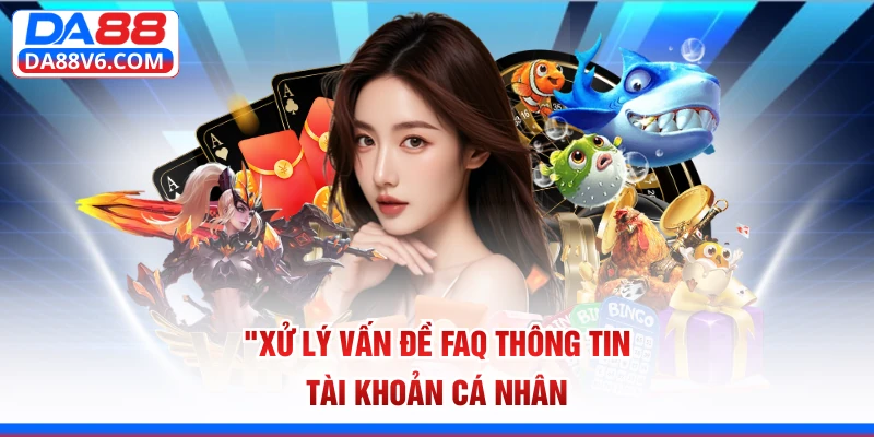 Xử lý vấn đề FAQ thông tin tài khoản cá nhân